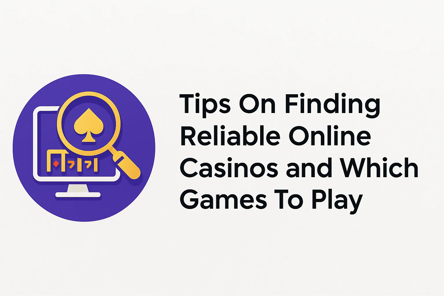 Tips On Finding Reliable Online Casinos and Which Games To Play